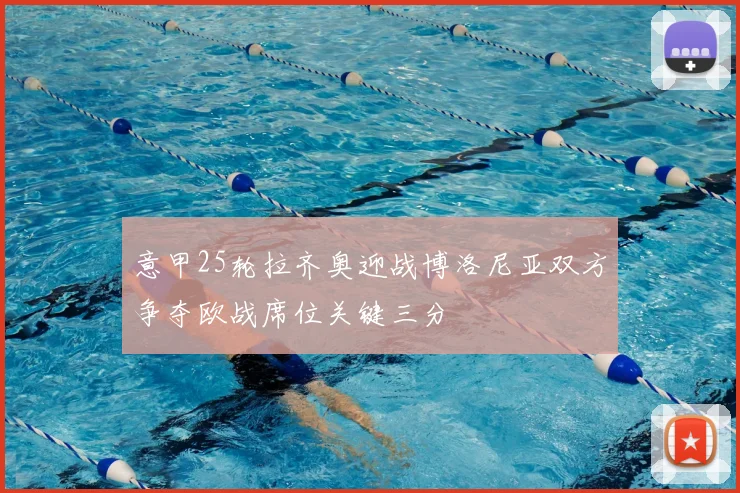 意甲25轮拉齐奥迎战博洛尼亚双方争夺欧战席位关键三分