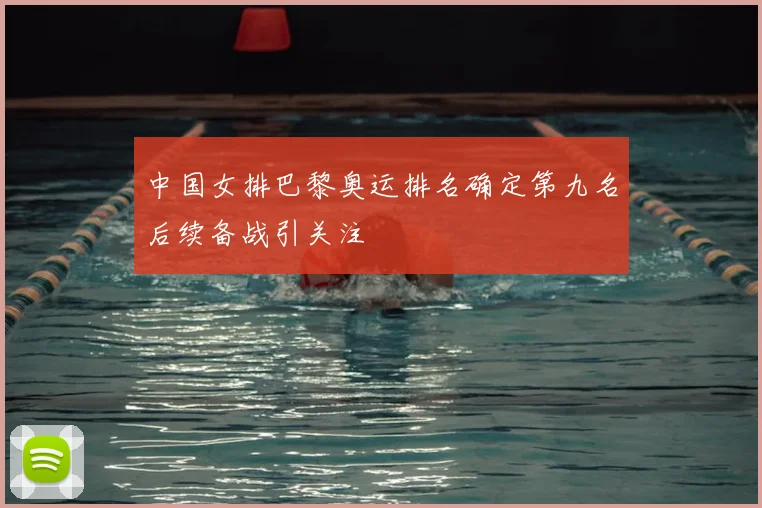 中国女排巴黎奥运排名确定第九名后续备战引关注