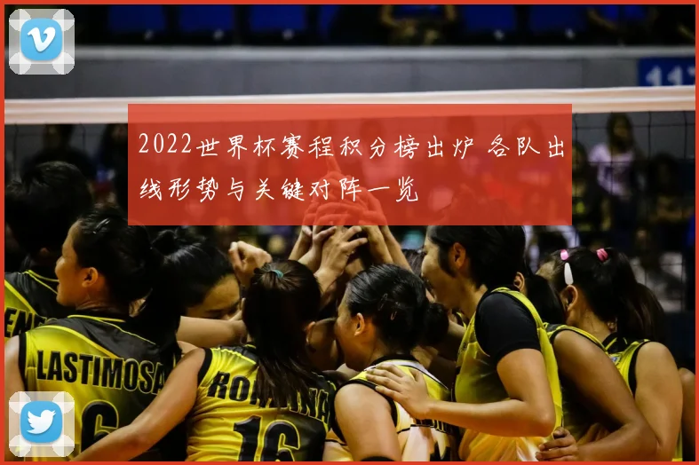2022世界杯赛程积分榜出炉 各队出线形势与关键对阵一览