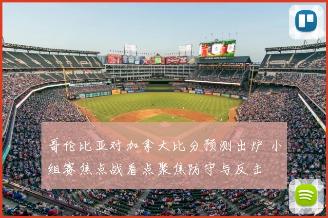 哥伦比亚对加拿大比分预测出炉 小组赛焦点战看点聚焦防守与反击